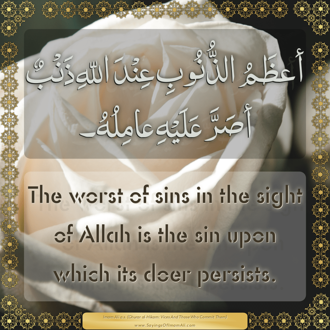 The worst of sins in the sight of Allah is the sin upon which its doer...